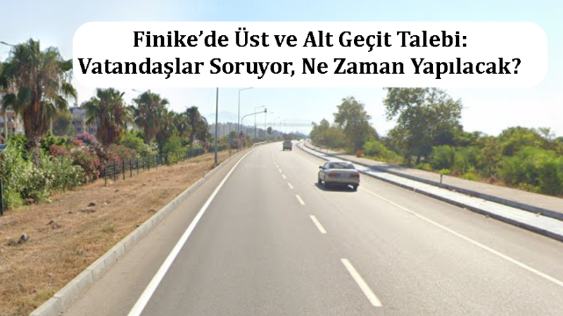 Finike’de Üst ve Alt Geçit Talebi: Vatandaşlar Soruyor, Ne Zaman Yapılacak?